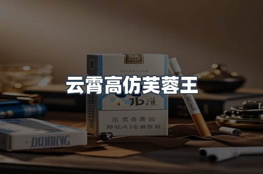 云霄高仿芙蓉王